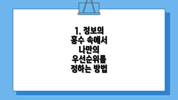 1. 정보의 홍수 속에서 나만의 우선순위를 정하는 방법