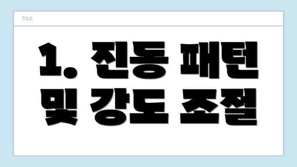 1. 진동 패턴 및 강도 조절