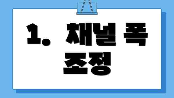 1.  채널 폭 조정