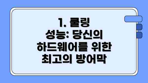 1. 쿨링 성능: 당신의 하드웨어를 위한 최고의 방어막