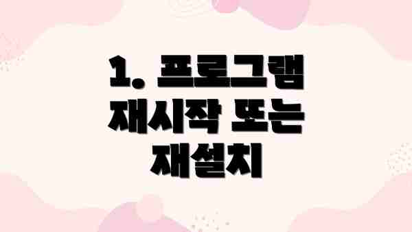 1. 프로그램 재시작 또는 재설치