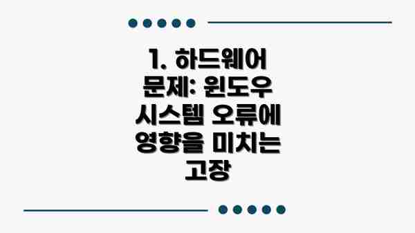 1. 하드웨어 문제: 윈도우 시스템 오류에 영향을 미치는 고장
