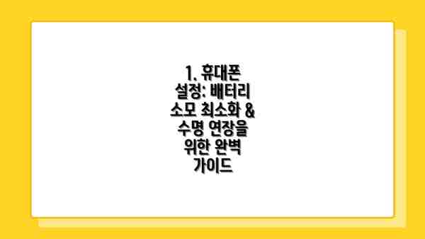 1. 휴대폰 설정: 배터리 소모 최소화 & 수명 연장을 위한 완벽 가이드