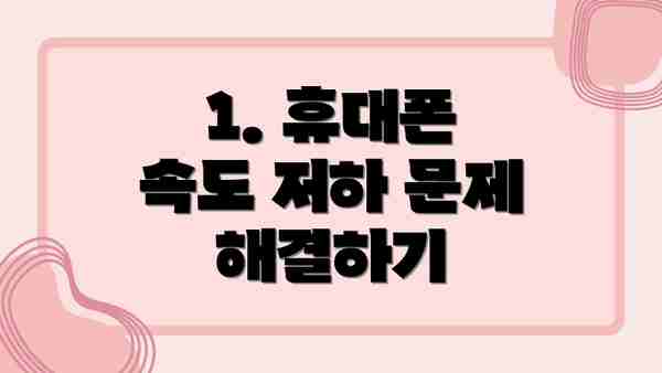 1. 휴대폰 속도 저하 문제 해결하기