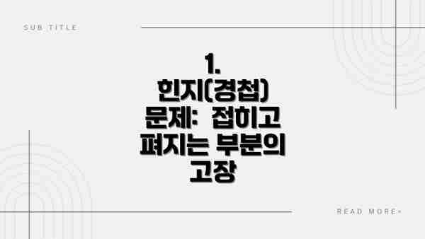 1. 힌지(경첩) 문제:  접히고 펴지는 부분의 고장