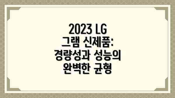 2023 LG 그램 신제품: 세련된 디자인과 휴대성 강화