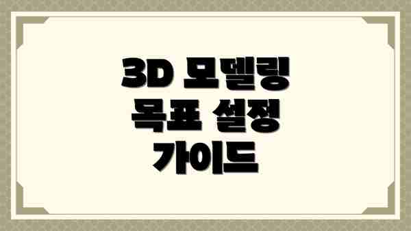 3D 모델링 목표 설정 가이드