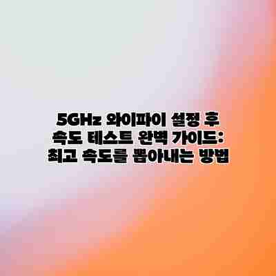 5GHz 와이파이 설정 후 속도 테스트 완벽 가이드: 최고 속도를 뽑아내는 방법 5GHz 와이파이 설정 후 속도 테스트 완벽 가이드: 최고 속도를 뽑아내는 방법
