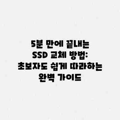 5분 만에 끝내는 SSD 교체 방법: 초보자도 쉽게 따라하는 완벽 가이드 5분 만에 끝내는 SSD 교체 방법: 초보자도 쉽게 따라하는 완벽 가이드