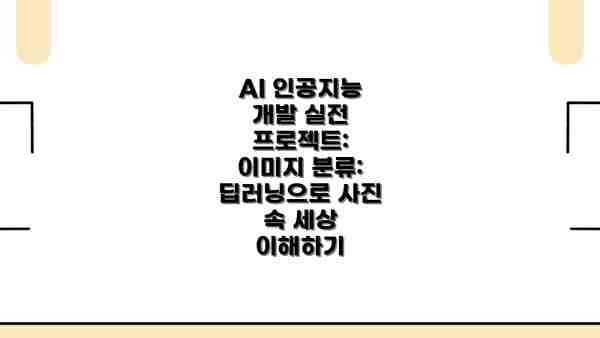 AI 인공지능 개발 실전 프로젝트: 이미지 분류: 딥러닝으로 사진 속 세상 이해하기