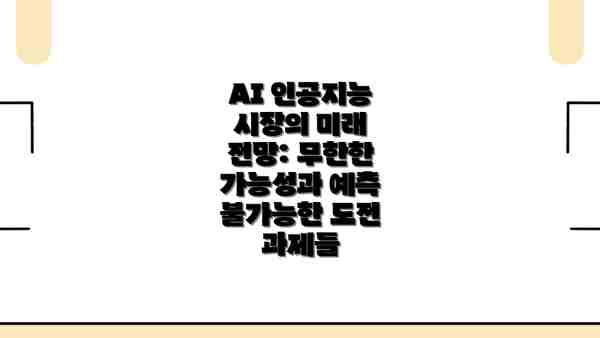 AI 인공지능 시장의 미래 전망: 무한한 가능성과 예측 불가능한 도전 과제들