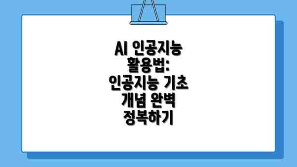 AI 인공지능 활용법: 인공지능 기초 개념 완벽 정복하기