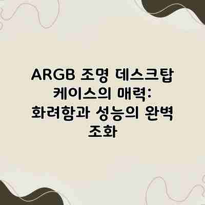 ARGB 조명 데스크탑 케이스의 매력: 화려함과 성능의 완벽 조화 ARGB 조명 데스크탑 케이스의 매력: 화려함과 성능의 완벽 조화