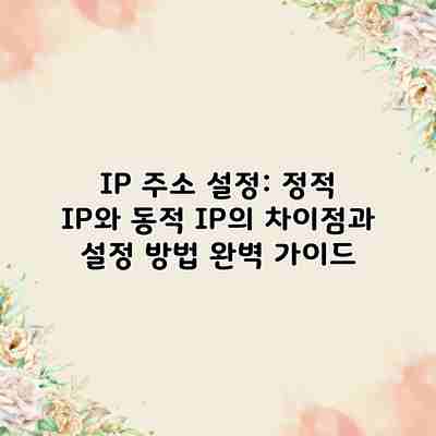 IP 주소 설정: 정적 IP와 동적 IP의 차이점과 설정 방법 완벽 가이드 IP 주소 설정: 정적 IP와 동적 IP의 차이점과 설정 방법 완벽 가이드