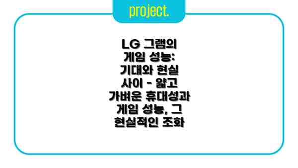 LG 그램의 게임 성능: 기대와 현실 사이 - 얇고 가벼운 휴대성과 게임 성능, 그 현실적인 조화