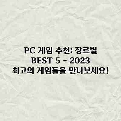 PC 게임 추천: 장르별 BEST 5 – 2023 최고의 게임들을 만나보세요! PC 게임 추천: 장르별 BEST 5 – 2023 최고의 게임들을 만나보세요!