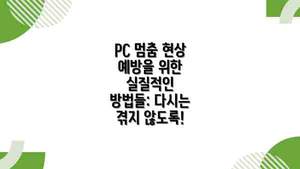 PC 멈춤 현상 예방을 위한 실질적인 방법들: 다시는 겪지 않도록!