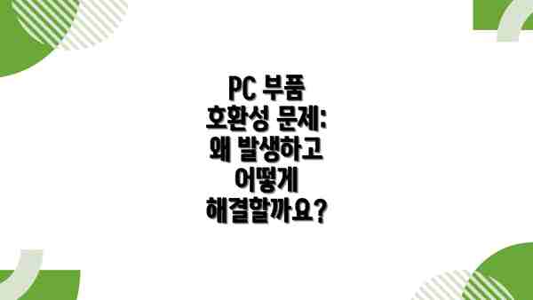 PC 부품 호환성 문제: 왜 발생하고 어떻게 해결할까요?