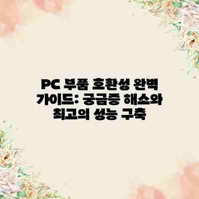 PC 부품 호환성 완벽 가이드: 궁금증 해소와 최고의 성능 구축
