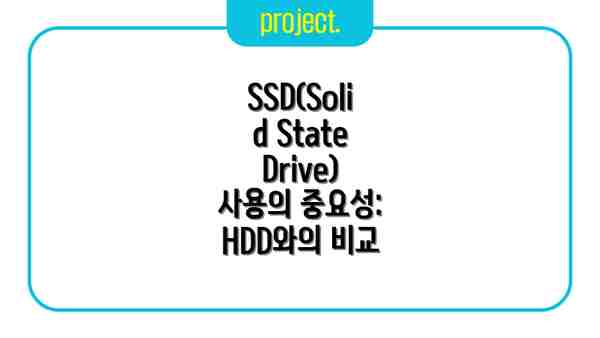 SSD(Solid State Drive) 사용의 중요성: HDD와의 비교
