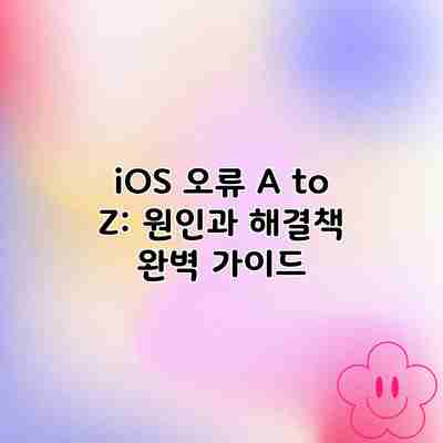 iOS 오류 A to Z: 원인과 해결책 완벽 가이드 iOS 오류 A to Z: 원인과 해결책 완벽 가이드