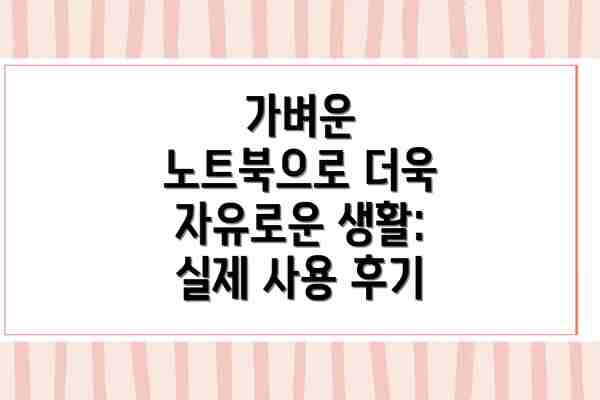 가벼운 노트북으로 더욱 자유로운 생활:  실제 사용 후기