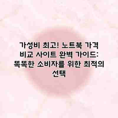 가성비 최고! 노트북 가격 비교 사이트 완벽 가이드: 똑똑한 소비자를 위한 최적의 선택