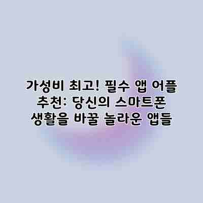 가성비 최고! 필수 앱 어플 추천: 당신의 스마트폰 생활을 바꿀 놀라운 앱들