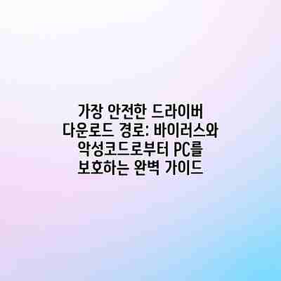 가장 안전한 드라이버 다운로드 경로: 바이러스와 악성코드로부터 PC를 보호하는 완벽 가이드 가장 안전한 드라이버 다운로드 경로: 바이러스와 악성코드로부터 PC를 보호하는 완벽 가이드