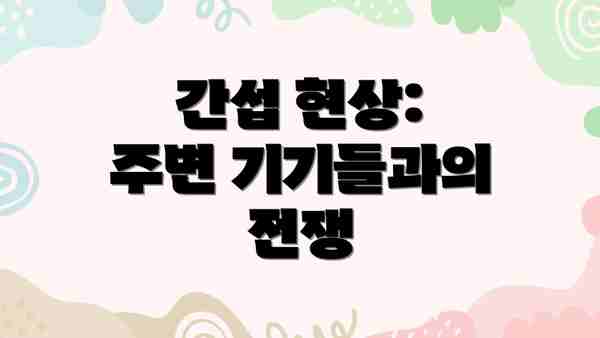 간섭 현상:  주변 기기들과의 전쟁