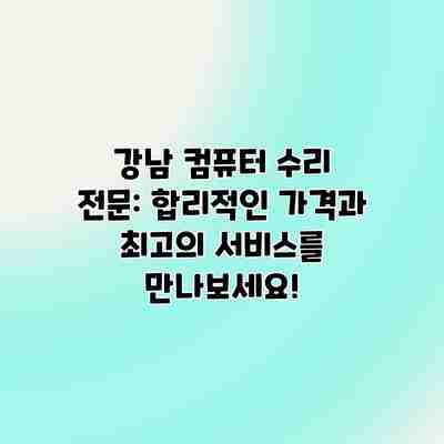 강남 컴퓨터 수리 전문: 합리적인 가격과 최고의 서비스를 만나보세요! 강남 컴퓨터 수리 전문: 합리적인 가격과 최고의 서비스를 만나보세요!