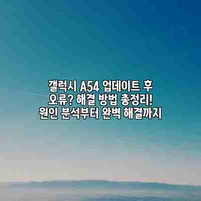 갤럭시 A54 업데이트 후 오류? 해결 방법 총정리! 원인 분석부터 완벽 해결까지 갤럭시 A54 업데이트 후 오류? 해결 방법 총정리! 원인 분석부터 완벽 해결까지