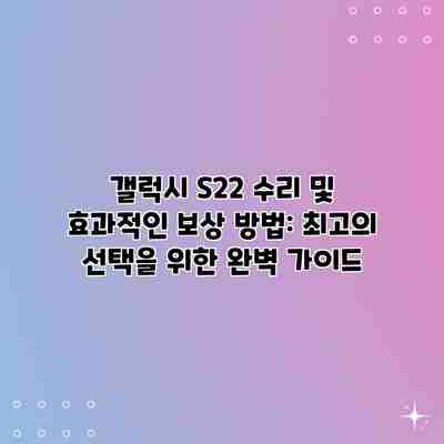 갤럭시 S22 수리 및 효과적인 보상 방법: 최고의 선택을 위한 완벽 가이드