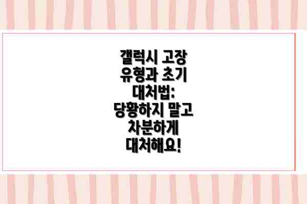 갤럭시 고장 유형과 초기 대처법: 당황하지 말고 차분하게 대처해요!