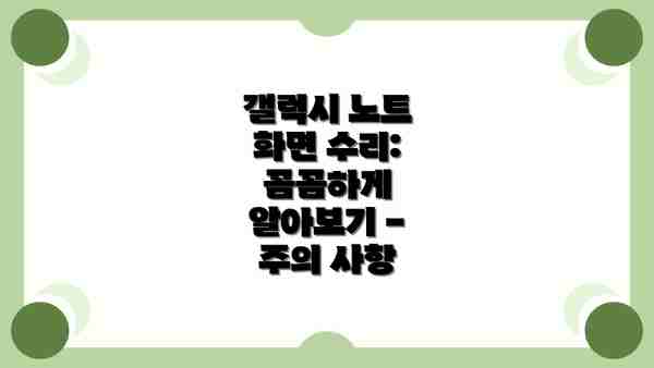 갤럭시 노트 화면 수리: 꼼꼼하게 알아보기 - 주의 사항