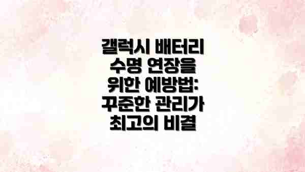 갤럭시 배터리 수명 연장을 위한 예방법: 꾸준한 관리가 최고의 비결