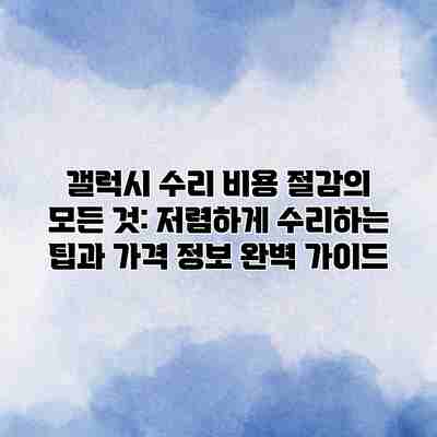 갤럭시 수리 비용 절감의 모든 것: 저렴하게 수리하는 팁과 가격 정보 완벽 가이드 갤럭시 수리 비용 절감의 모든 것: 저렴하게 수리하는 팁과 가격 정보 완벽 가이드