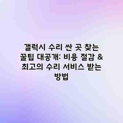 갤럭시 수리 싼 곳 찾는 꿀팁 대공개: 비용 절감 & 최고의 수리 서비스 받는 방법