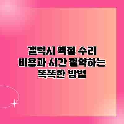 갤럭시 액정 수리 비용과 시간 절약하는 똑똑한 방법