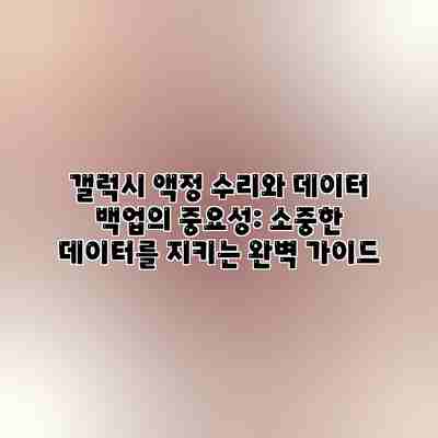 갤럭시 액정 수리와 데이터 백업의 중요성: 소중한 데이터를 지키는 완벽 가이드 갤럭시 액정 수리와 데이터 백업의 중요성: 소중한 데이터를 지키는 완벽 가이드