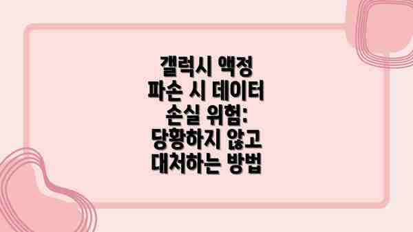 갤럭시 액정 파손 시 데이터 손실 위험: 당황하지 않고 대처하는 방법