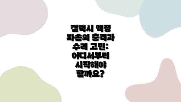 갤럭시 액정 파손의 충격과 수리 고민: 어디서부터 시작해야 할까요?