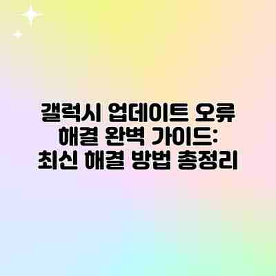 갤럭시 업데이트 오류 해결 완벽 가이드: 최신 해결 방법 총정리 갤럭시 업데이트 오류 해결 완벽 가이드: 최신 해결 방법 총정리