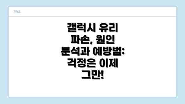 갤럭시 유리 파손, 원인 분석과 예방법: 걱정은 이제 그만!