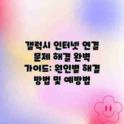 갤럭시 인터넷 연결 문제 해결 완벽 가이드: 원인별 해결 방법 및 예방법