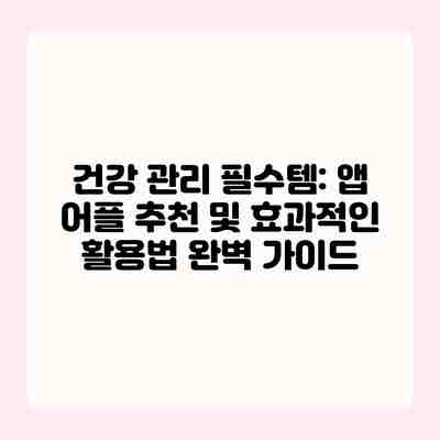 건강 관리 필수템: 앱 어플 추천 및 효과적인 활용법 완벽 가이드 건강 관리 필수템: 앱 어플 추천 및 효과적인 활용법 완벽 가이드