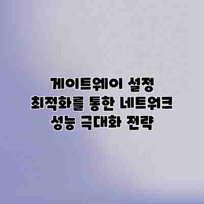 게이트웨이 설정 최적화를 통한 네트워크 성능 극대화 전략 게이트웨이 설정 최적화를 통한 네트워크 성능 극대화 전략