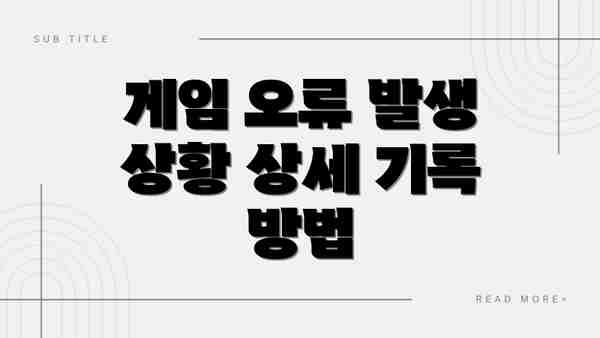 게임 오류 발생 상황 상세 기록 방법