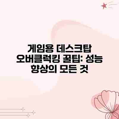 게임용 데스크탑 오버클럭킹 꿀팁: 성능 향상의 모든 것 게임용 데스크탑 오버클럭킹 꿀팁: 성능 향상의 모든 것