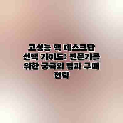 고성능 맥 데스크탑 선택 가이드: 전문가를 위한 궁극의 팁과 구매 전략 고성능 맥 데스크탑 선택 가이드: 전문가를 위한 궁극의 팁과 구매 전략